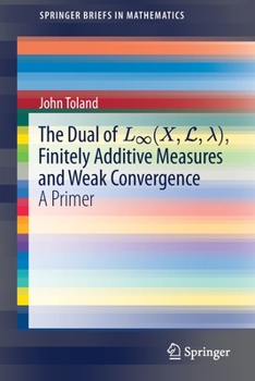 Paperback The Dual of L∞(x, L,λ), Finitely Additive Measures and Weak Convergence: A Primer Book