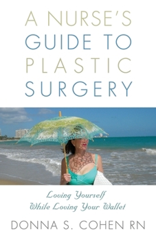 Paperback A Nurse's Guide to Plastic Surgery: Loving Yourself While Loving Your Wallet. Book