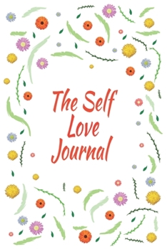 The Self Love Journal: Days of Habits & Happy Planner, Self Care Flower Journal, Writing Journal Things I Am Grateful For, Affirmations, Happiness Gift