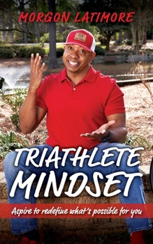 Paperback Triathlete Mindset: Aspire to Redefine What's Possible for You Book