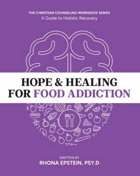 Hope & Healing for Food Addiction: A Guide to Holistic Recovery - Mindfulness Meditation & Cognitive Behavioral Therapy Workbook - CBT Workbook for Adults - Christian Theology & Counseling Series