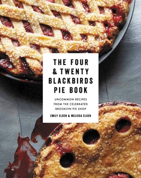Hardcover The Four & Twenty Blackbirds Pie Book: Uncommon Recipes from the Celebrated Brooklyn Pie Shop Book
