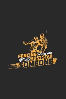 Fencing: When You Absolutely Positively Must Stab Someone: Funny Fencing Journal | Notebook | Workbook For Foil Epee And Sabre Fencing Fan - 6x9 - 120 Dot Grid Pages