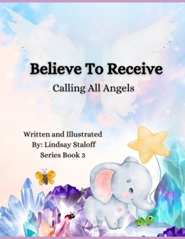 Paperback Believe To Receive: Calling All Angels Book