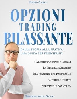 Opzioni Trading Rilassante: Dalla Teoria alla Pratica, Una Guida Completa per Principianti (Italian Edition)