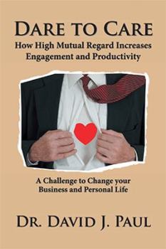 Paperback Dare to Care: How High Mutual Regard Increases Engagement and Productivity Book