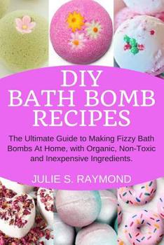 Paperback DIY Bath Bomb Recipes: The Ultimate Guide to Making Fizzy Bath Bombs At Home, with Organic, Non-Toxic and Inexpensive Ingredients Book