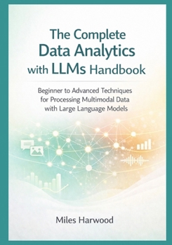 Paperback The Complete Data Analytics with LLMs Handbook: Beginner to Advanced Techniques for Processing Multimodal Data with Large Language Models Book