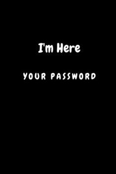 Paperback I'm Here Your Password: Password Log Book, Notebook for Username Passwords Organization Book