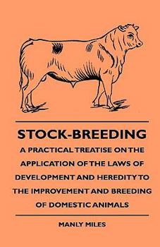 Stock-breeding: A Practical Treatise on the Applictions of the Laws of Development and Heredity to the Improvement and Breeding of Domestic Animals