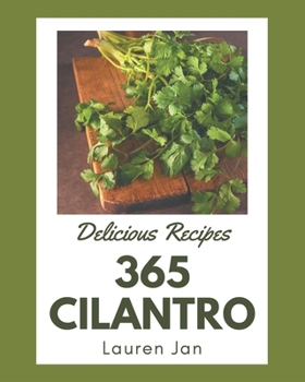 Paperback 365 Delicious Cilantro Recipes: Not Just a Cilantro Cookbook! Book