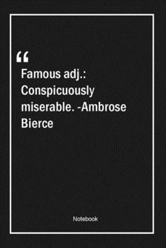 Paperback Famous, adj.: Conspicuously miserable. -Ambrose Bierce: Lined Gift Notebook With Unique Touch - Journal - Lined Premium 120 Pages -f Book