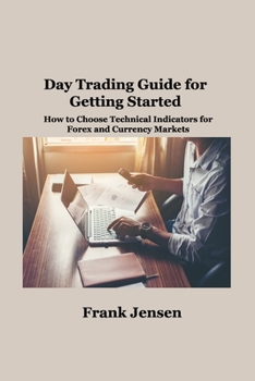 Paperback Day Trading Guide for Getting Started: How to Choose Technical Indicators for Forex and Currency Markets Book