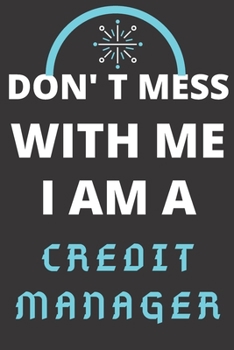 DON'T MESS WITH ME I AM A CREDIT MANAGER: Perfect Gift For A CREDIT MANAGER (100 Pages, Blank Lined Notebook, 6 x 9) (Cool Notebooks) Paperback