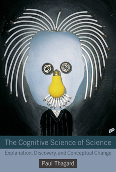 Paperback The Cognitive Science of Science: Explanation, Discovery, and Conceptual Change Book