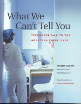 Hardcover What We Can't Tell You: Teenagers Talk to the Adults in Their Lives Book