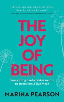 Paperback The Joy of Being: Supporting Hardworking Mums to Stress Less & Live More Book