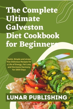 Paperback The Complete Ultimate Galveston Diet Cookbook for Beginners: Quick, Simple and stress free Delicious Recipes for a Life of Energy, Fat Loss, and Hormo Book