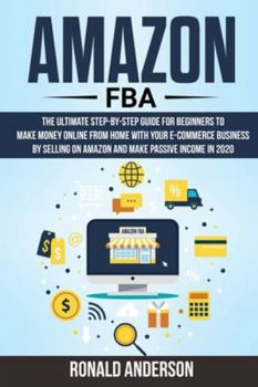 Paperback Amazon Fba: The Ultimate Step-by-Step Guide for Beginners to Make Money Online From Home with Your E-Commerce Business by Selling Book