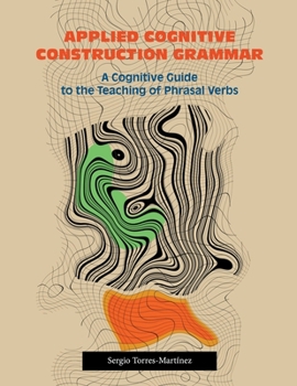 Paperback Applied Cognitive Construction Grammar: A Cognitive Guide to the Teaching of Phrasal Verbs Book