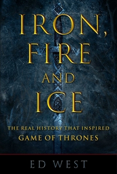 Hardcover Iron, Fire and Ice: The Real History That Inspired Game of Thrones Book