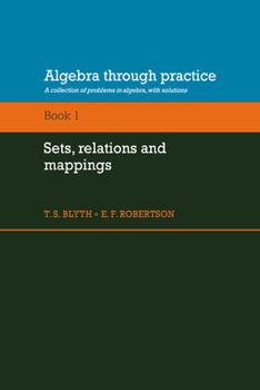 Paperback Algebra Through Practice: Volume 1, Sets, Relations and Mappings: A Collection of Problems in Algebra with Solutions Book