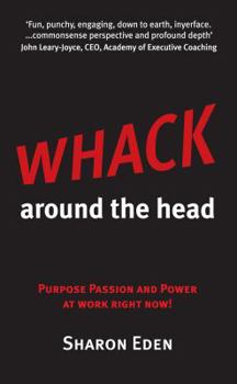 Paperback Whack Around the Head: Purpose Passion and Power at Work Right Now! Book