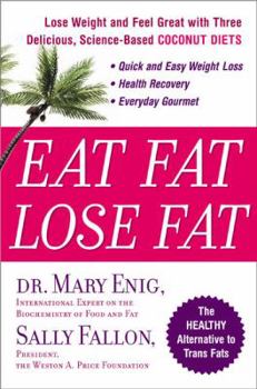 Hardcover Eat Fat, Lose Fat: Lose Weight and Feel Great with Three Delicious, Science-Based Coconut Diets Book