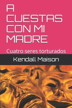 Paperback A Cuestas Con Mi Madre: Cuatro seres torturados [Spanish] Book
