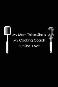 Paperback My Mom Thinks She's My Cooking Coach But She's Not!: Blank Recipe Book; Blank Cookbook; Starter Recipe Book for Kids & Beginners; Funny Small Blank Co Book