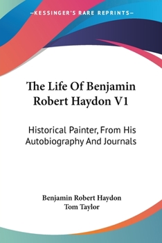 Paperback The Life Of Benjamin Robert Haydon V1: Historical Painter, From His Autobiography And Journals Book