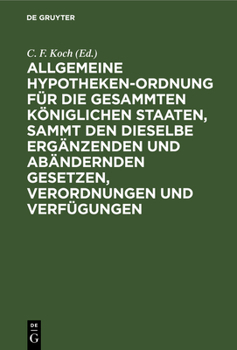 Hardcover Allgemeine Hypotheken-Ordnung Für Die Gesammten Königlichen Staaten, Sammt Den Dieselbe Ergänzenden Und Abändernden Gesetzen, Verordnungen Und Verfügu [German] Book
