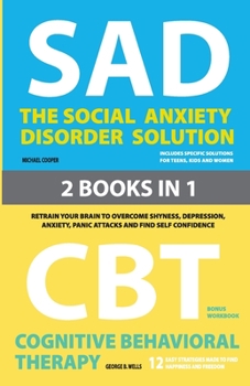 Paperback The Social Anxiety Disorder Solution and Cognitive Behavioral Therapy: 2 Books in 1: Retrain your brain to overcome shyness, depression, anxiety and p Book
