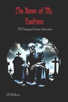 The Bones of My Emotions: 100 Trapped Voices Liberated