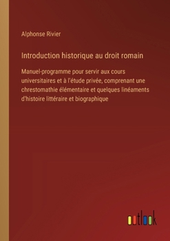 Paperback Introduction historique au droit romain: Manuel-programme pour servir aux cours universitaires et à l'étude privée, comprenant une chrestomathie éléme [French] Book