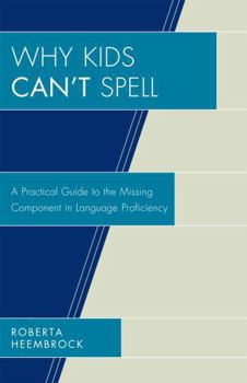 Paperback Why Kids Can't Spell: A Practical Guide to the Missing Component in Language Proficiency Book