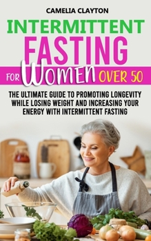 Paperback Intermittent Fasting for Women Over 50: The Ultimate Guide to Promoting Longevity While Losing Weight and Increasing Your Energy With Intermittent Fas Book