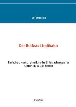 Paperback Der Rotkraut Indikator: Einfache chemisch physikalische Untersuchungen für Schule, Haus und Garten [German] Book