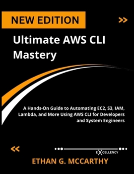 Paperback Ultimate AWS CLI Mastery: A Hands-On Guide to Automating EC2, S3, IAM, Lambda, and More Using AWS CLI for Developers and System Engineers Book