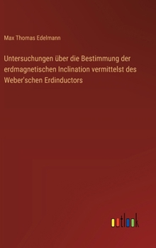 Hardcover Untersuchungen über die Bestimmung der erdmagnetischen Inclination vermittelst des Weber'schen Erdinductors [German] Book