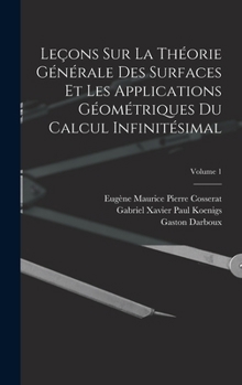 Hardcover Leçons Sur La Théorie Générale Des Surfaces Et Les Applications Géométriques Du Calcul Infinitésimal; Volume 1 [French] Book