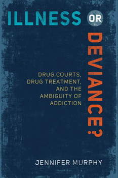 Paperback Illness or Deviance?: Drug Courts, Drug Treatment, and the Ambiguity of Addiction Book