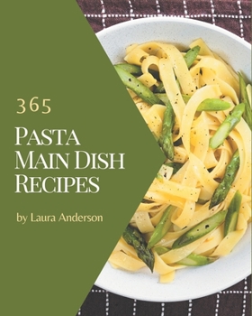 Paperback 365 Pasta Main Dish Recipes: Make Cooking at Home Easier with Pasta Main Dish Cookbook! Book