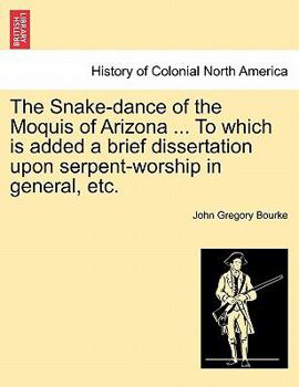 Paperback The Snake-Dance of the Moquis of Arizona ... to Which Is Added a Brief Dissertation Upon Serpent-Worship in General, Etc. Book