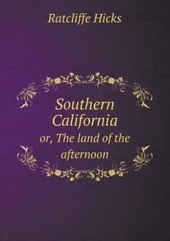 Southern California Or, the Land of the Afternoon