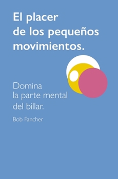 Paperback El Placer de Los Pequeños Movimientos: Domina La Parte Mental del Billar [Spanish] Book