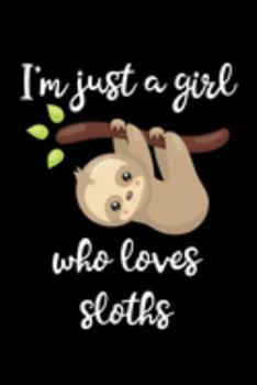 Just A Girl Who Loves Sloths: Sloths Notebook | Journal Or Notepad For Girls | Cute Sloths Lovers Gift For Girls (Lined, 6" x 9”)