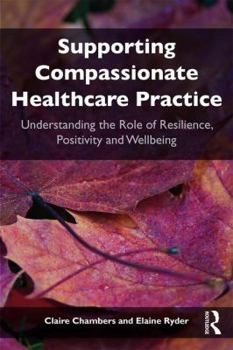Paperback Supporting compassionate healthcare practice: Understanding the role of resilience, positivity and wellbeing Book