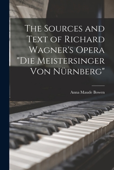 The Sources and Text of Richard Wagner's Opera Die Meistersinger Von Nürnberg