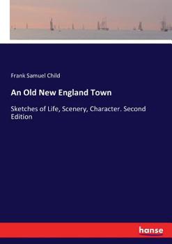 Paperback An Old New England Town: Sketches of Life, Scenery, Character. Second Edition Book